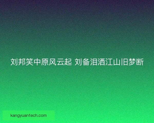 刘邦笑中原风云起 刘备泪洒江山旧梦断